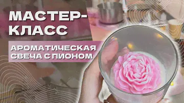 СВЕЧА С ПИОНОМ | МАСТЕР-КЛАСС ПО СВЕЧАМ | КАК СДЕЛАТЬ СВЕЧУ СВОИМИ РУКАМИ?